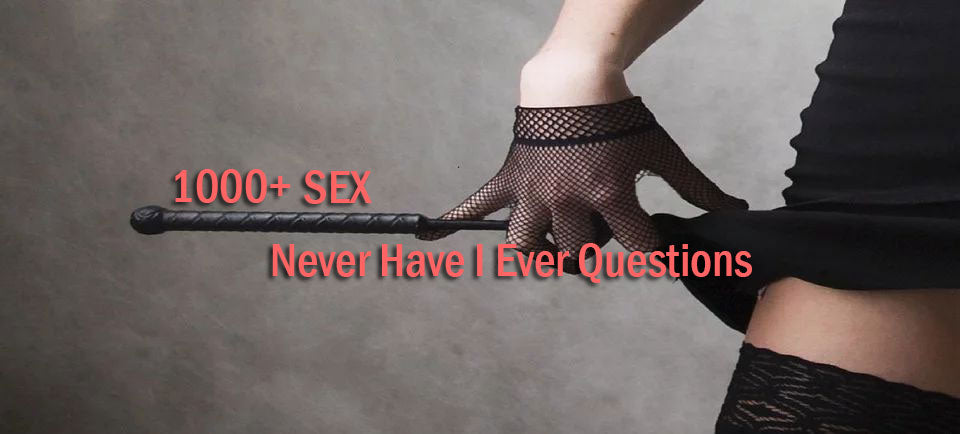 Top 1000 Sex Never Have I Ever Questions
