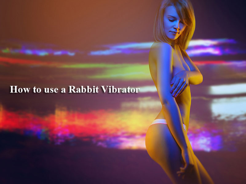 15 Tips How to use a Rabbit Vibrator for Better Sex